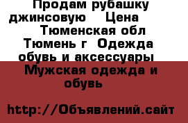 Продам рубашку джинсовую  › Цена ­ 1 000 - Тюменская обл., Тюмень г. Одежда, обувь и аксессуары » Мужская одежда и обувь   